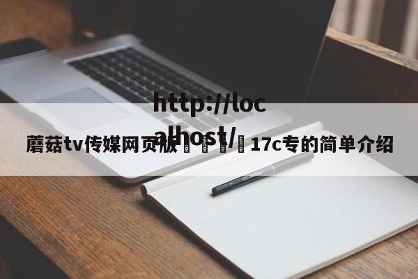 蘑菇tv传媒网页版🌈17c专的简单介绍